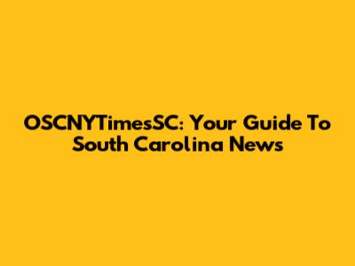 OSCNYTimesSC: Your Guide To South Carolina News