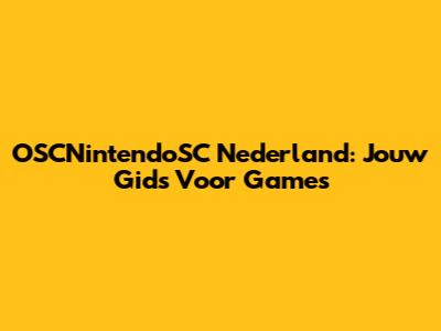 OSCNintendoSC Nederland: Jouw Gids Voor Games