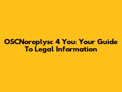OSCNoreplysc 4 You: Your Guide To Legal Information