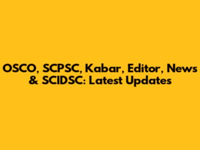 OSCO, SCPSC, Kabar, Editor, News & SCIDSC: Latest Updates