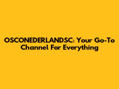 OSCONEDERLANDSC: Your Go-To Channel For Everything