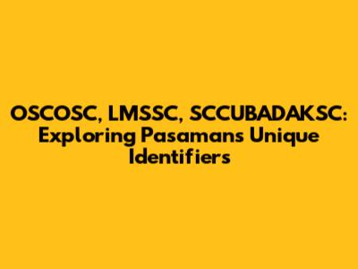 OSCOSC, LMSSC, SCCUBADAKSC: Exploring Pasaman's Unique Identifiers