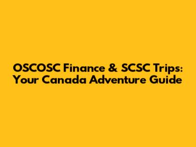OSCOSC Finance & SCSC Trips: Your Canada Adventure Guide