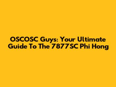 OSCOSC Guys: Your Ultimate Guide To The 7877SC Phi Hong