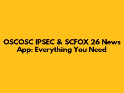 OSCOSC IPSEC & SCFOX 26 News App: Everything You Need