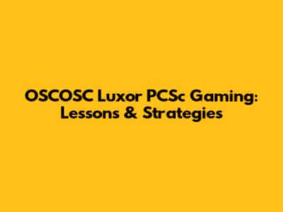 OSCOSC Luxor PCSc Gaming: Lessons & Strategies