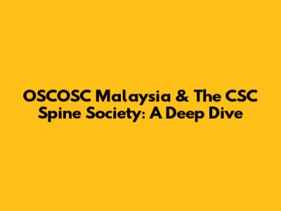 OSCOSC Malaysia & The CSC Spine Society: A Deep Dive