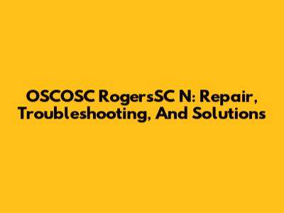 OSCOSC RogersSC N: Repair, Troubleshooting, And Solutions