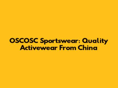 OSCOSC Sportswear: Quality Activewear From China