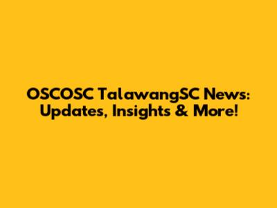 OSCOSC TalawangSC News: Updates, Insights & More!