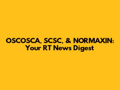 OSCOSCA, SCSC, & NORMAXIN: Your RT News Digest