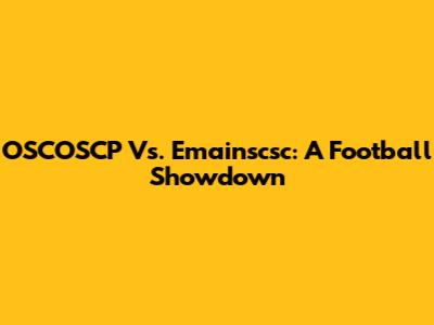 OSCOSCP Vs. Emainscsc: A Football Showdown