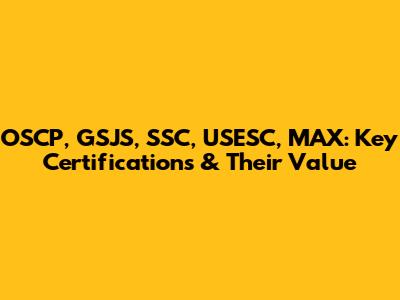 OSCP, GSJS, SSC, USESC, MAX: Key Certifications & Their Value