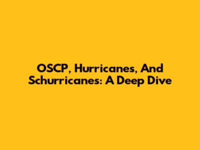 OSCP, Hurricanes, And Schurricanes: A Deep Dive