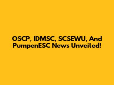 OSCP, IDMSC, SCSEWU, And PumpenESC News Unveiled!