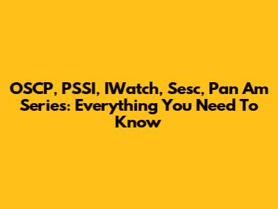 OSCP, PSSI, IWatch, Sesc, Pan Am Series: Everything You Need To Know