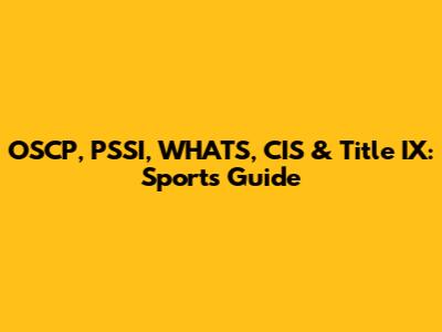 OSCP, PSSI, WHATS, CIS & Title IX: Sports Guide