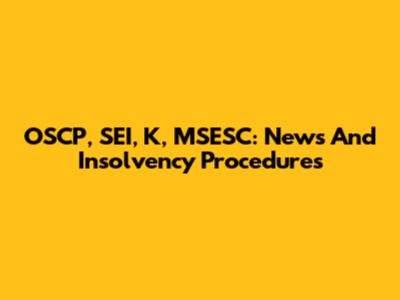 OSCP, SEI, K, MSESC: News And Insolvency Procedures