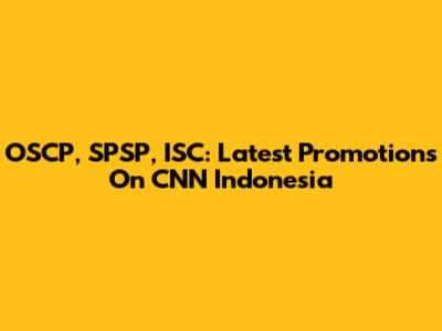 OSCP, SPSP, ISC: Latest Promotions On CNN Indonesia