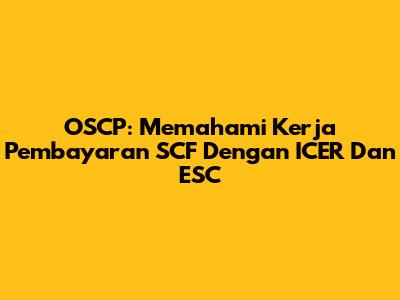 OSCP: Memahami Kerja Pembayaran SCF Dengan ICER Dan ESC