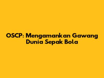 OSCP: Mengamankan Gawang Dunia Sepak Bola