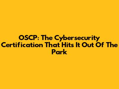 OSCP: The Cybersecurity Certification That Hits It Out Of The Park