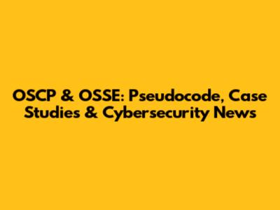 OSCP & OSSE: Pseudocode, Case Studies & Cybersecurity News