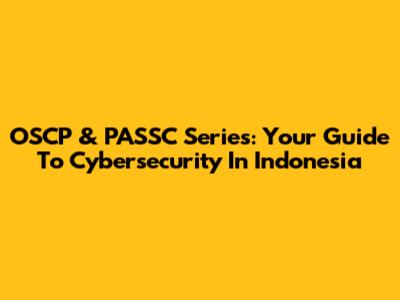 OSCP & PASSC Series: Your Guide To Cybersecurity In Indonesia