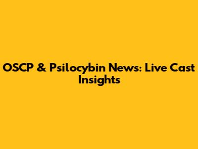 OSCP & Psilocybin News: Live Cast Insights