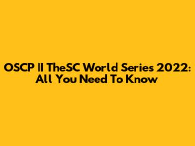 OSCP II TheSC World Series 2022: All You Need To Know
