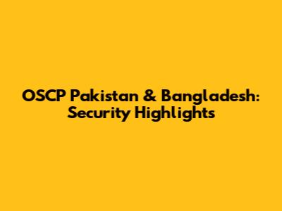 OSCP Pakistan & Bangladesh: Security Highlights