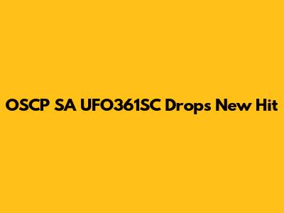 OSCP SA UFO361SC Drops New Hit