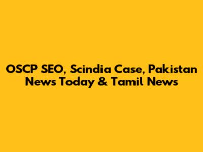 OSCP SEO, Scindia Case, Pakistan News Today & Tamil News