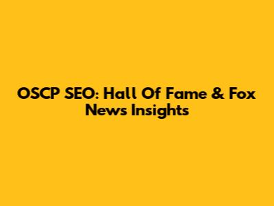 OSCP SEO: Hall Of Fame & Fox News Insights