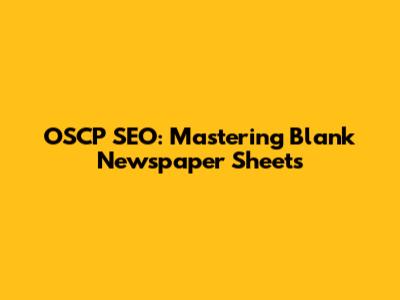 OSCP SEO: Mastering Blank Newspaper Sheets
