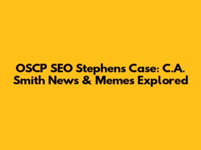 OSCP SEO Stephens Case: C.A. Smith News & Memes Explored