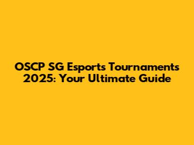 OSCP SG Esports Tournaments 2025: Your Ultimate Guide