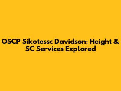 OSCP Sikotessc Davidson: Height & SC Services Explored