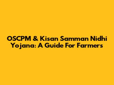 OSCPM & Kisan Samman Nidhi Yojana: A Guide For Farmers