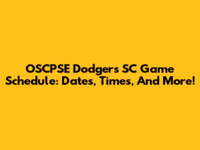 OSCPSE Dodgers SC Game Schedule: Dates, Times, And More!