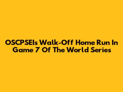 OSCPSEI's Walk-Off Home Run In Game 7 Of The World Series