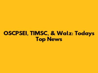 OSCPSEI, TIMSC, & Walz: Today's Top News