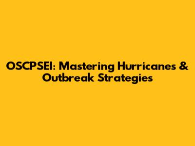 OSCPSEI: Mastering Hurricanes & Outbreak Strategies