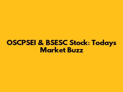 OSCPSEI & BSESC Stock: Today's Market Buzz