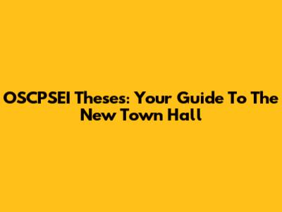 OSCPSEI Theses: Your Guide To The New Town Hall
