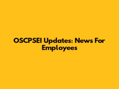 OSCPSEI Updates: News For Employees