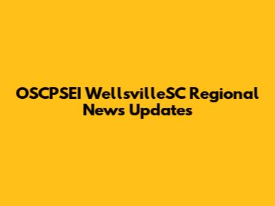OSCPSEI WellsvilleSC Regional News Updates