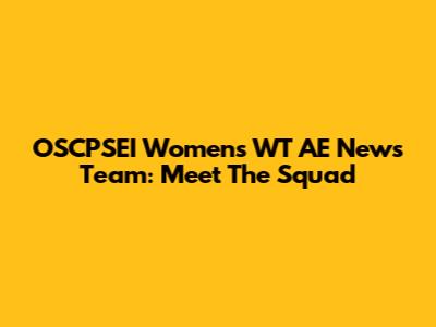 OSCPSEI Women's WT AE News Team: Meet The Squad