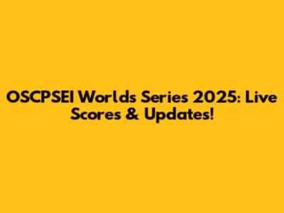 OSCPSEI Worlds Series 2025: Live Scores & Updates!