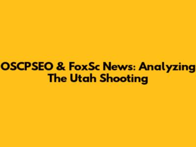 OSCPSEO & FoxSc News: Analyzing The Utah Shooting